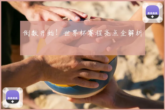 倒数开始！世界杯赛程亮点全解析