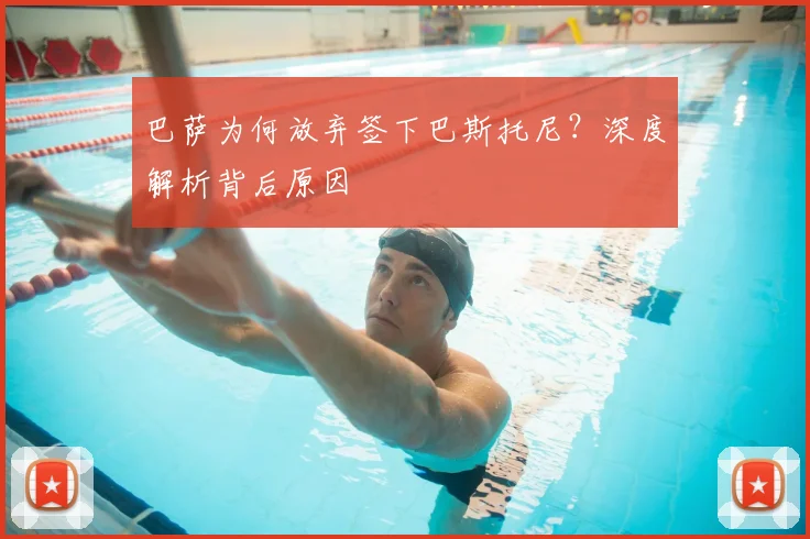 巴萨为何放弃签下巴斯托尼？深度解析背后原因
