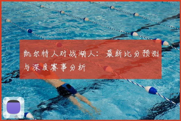 凯尔特人对战湖人：最新比分预测与深度赛事分析